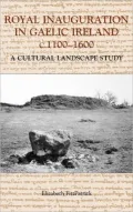 Royal Inauguration in Gaelic Ireland C. 1100-1600: A Cultural Landscape Study