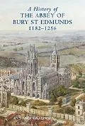 History of the Abbey of Bury St Edmunds, 1182-1256 Samson of Tottington to Edmund of Walpole