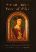 Arthur Tudor, Prince of Wales Arthur Tudor, Prince of Wales: Life, Death and Commemoration Life, Death and Commemoration