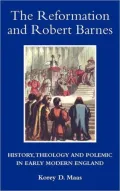 The Reformation and Robert Barnes: History, Theology and Polemic in Early Modern England