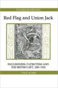 Red Flag and Union Jack: Englishness, Patriotism and the British Left, 1881-1924