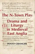 The N-Town Play: Drama and Liturgy in Medieval East Anglia: Drama and Liturgy in Medieval East Anglia