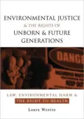 Environmental Justice and the Rights of Unborn and Future Generations : Law, Environmental Harm and the Right to Health