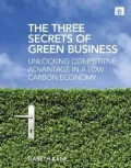 The Three Secrets of Green Business: Unlocking Competitive Advantage in a Low Carbon Economy