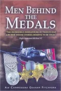 Men Behind the Medals: The Incredible Endeavors of Twenty One Aircrew Whose Stories Deserve to Be Told