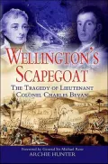 Wellington's Scapegoat: The Tragedy of Lieutenant Colonel Charles Bevan