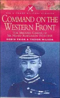 Command On The Western Front: The Military Career Of Sir Henry Rawlinson 1914-1918