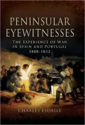Peninsular Eyewitnesses: The Experience of War in Spain and Portugal 1808-1813