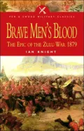 Brave Men's Blood : The Epic of the Zulu War 1879