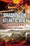 Smashing the Atlantic Wall: The Destruction of Hitlers Coastal Fortresses