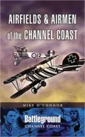 Airfields and Airmen of the Channel Coast