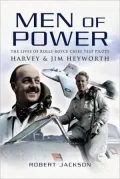 Men of Power: The Lives of Rolls-Royce Chief Test Pilots Harvey and Jim Heyworth