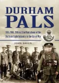 Durham Pals : 18th, 19th, 20th and 22nd Battalions of the Durham Light Infantry in the Great War
