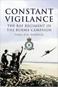Constant Vigilance: The RAF Regiment in the Burma Campaign