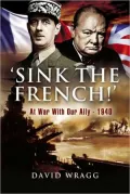 Sink the French!: At War with Our Ally - 1940