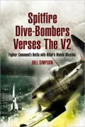 Spitfire Dive-Bombers Versus the V2: Fighter Command's Battle with Hitler's Mobile Missiles