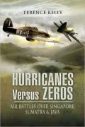 Hurricanes Versus Zeros: Air Battles over Java, Sumatra, and Singapore