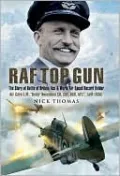 RAF Top Gun: The Story of Battle of Britain Ace and World Air Speed Holder Air Cdre E. M. "Teddy" Donaldson CB, CBE, DSO, AFC*, LoM (USA)