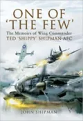 One of 'the Few': The Memoirs of Wing Commander Ted 'shippy' Shipman AFC