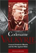 Codename 'Valkyrie': General Friedrich Olbricht and the Plot Against Hitler
