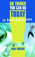 50 Things You Can Do Today to Beat Depression: Paul Vincent