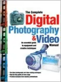 The Complete Digital Photography & Video Manual: An Essential Guide to Equipment and Creative Techniques