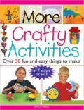 More Crafty Activities: Over 50 Fun and Easy Things to Make in 7 Steps or Less