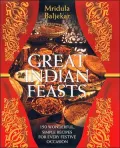 Great Indian Feasts : 150 Wonderful, Simple Recipes for Every Festive Occasion
