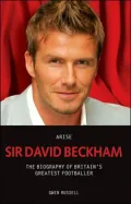 Arise Sir David Beckham: The Biography of Britain's Greatest Footballer