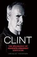 Clint: The Biography of Cinema's Greatest Ever Star