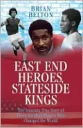 East End Heroes, Stateside Kings: The Amazing True Story of Three Football Players Who Changed the World