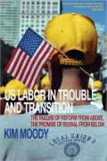 U.S. Labor in Trouble and Transition: The Failure of Reform from Above, The Promise of Revival from Below