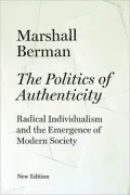 The Politics of Authenticity: Radical Individualism and the Emergence of Modern Society