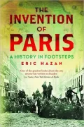 The Invention of Paris: A History in Footsteps