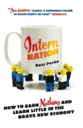 Intern Nation: How to Earn Nothing and Learn Little in the Brave New Economy