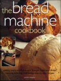 The Bread Machine Cookbook : Getting More and More Than You Thought from Your Bread Machine including 50 Fabulous Step-by-Step Recipes