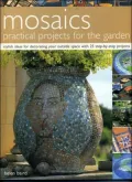 Mosaics Practical Projects for the Garden : Stylish Ideas for Decorating Your Outside Space with 25 Step-by-Step Projects