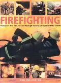 Firefighting Heroes Of Fire And Rescue Through History And Around The World