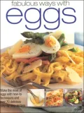 Fabulous Ways with Eggs: Make the Most of Eggs with How-to Techniques and over 70 Delicious Step-by-Step Recipes