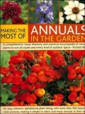 Making the Most of Annuals in the Garden: A Comprehensive Visual Directory and Practical Encyclopedia of Annual Plants to Suit All Styles and Every Kind of Outdoor Space