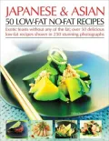 Japanese & Asian 50 Low-Fat No-Fat Recipes: Exotic feasts without the fats: how to create delicious and healthy low-fat Asian dishes, with expert advice, nutritional guidelines and more than 50 recipes shown step-by-step in over 250 color photographs