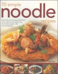 70 Simple Noodle Recipes: Deliciously Quick and Easy Dishes from China, Japan and South-East Asia, Shown Step-by-Step in 250 Colour Photographs