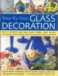 Step-by-Step Glass Decoration: How to Transform Plain Glass Bowls, Bottles, Vases, Mirrors, Door Panels, Picture Frames, Plant Pots and Other Home Accessories