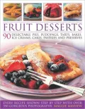 Fruit Desserts: 90 Delectable Pies, Puddings, Tarts, Bakes, Ice Creams, Cakes, Pastries and Preserves