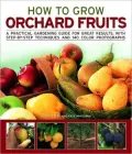 How to Grow Orchard Fruits: A practical gardening guide for great results, with step-by-step techniques and 140 color photographs