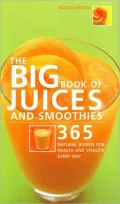The Big Book of Juices and Smoothies: 365 Natural Blends for Health and Vitality Every Day