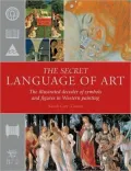 The Secret Language of Art: The Illustrated Decoder of Symbols and Figures in Western Painting