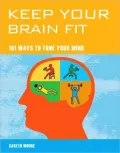 Keep Your Brain Fit: 101 Ways to Tone Your Mind