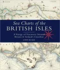 Sea Charts of the British Isles: A Voyage of Discovery Around Britain & Ireland's Coastline