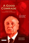 Good Comrade: Janos Kadar, Communism and Hungary